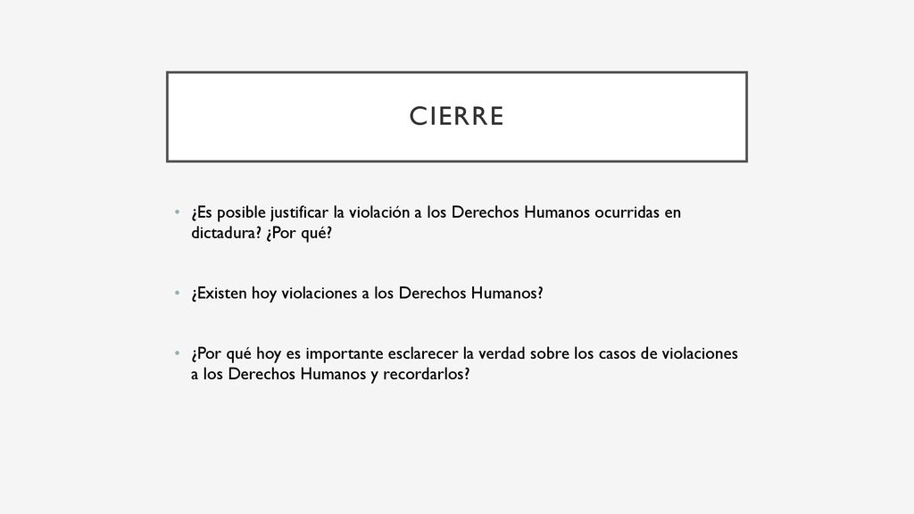 Cierre ¿Es posible justificar la violación a los Derechos Humanos ocurridas en dictadura ¿Por qué