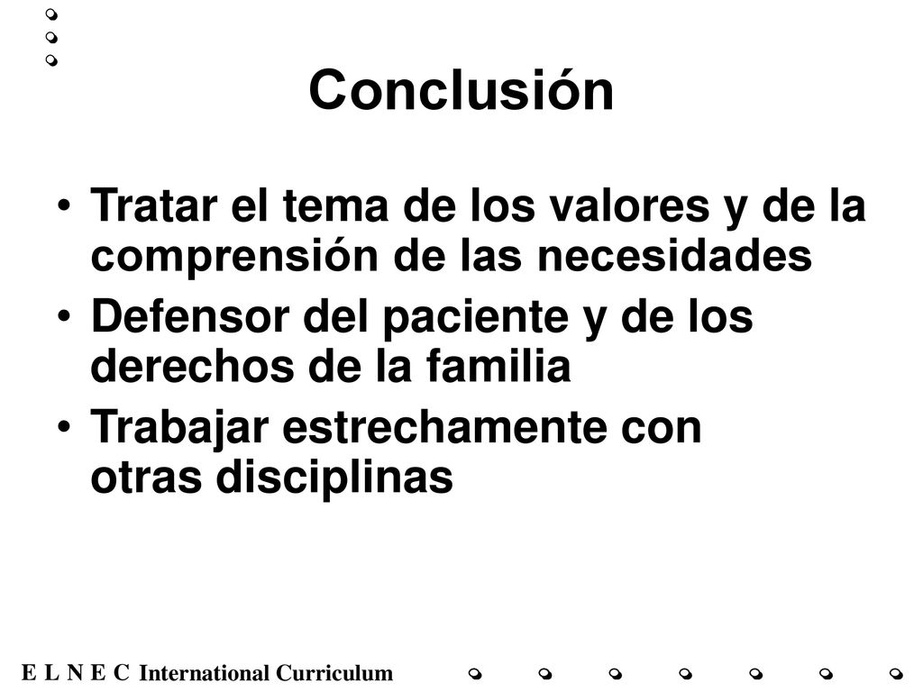 Conclusión Tratar el tema de los valores y de la comprensión de las necesidades. Defensor del paciente y de los derechos de la familia.