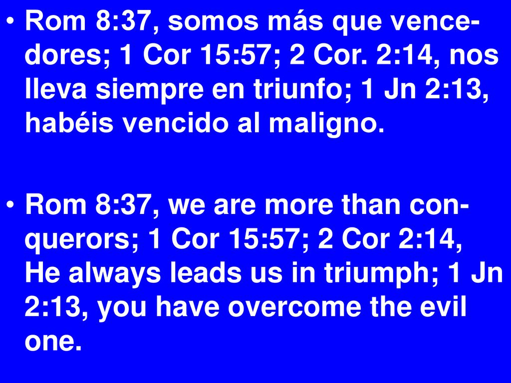 Rom 8:37, somos más que vence-dores; 1 Cor 15:57; 2 Cor