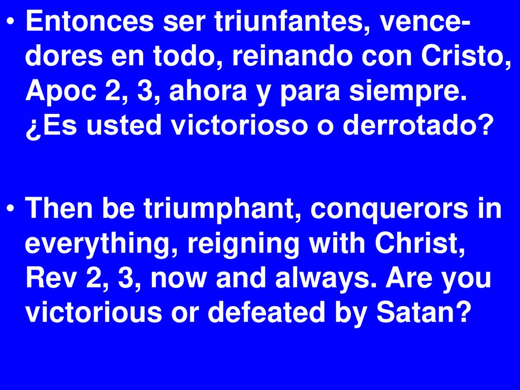 Entonces ser triunfantes, vence-dores en todo, reinando con Cristo, Apoc 2, 3, ahora y para siempre. ¿Es usted victorioso o derrotado