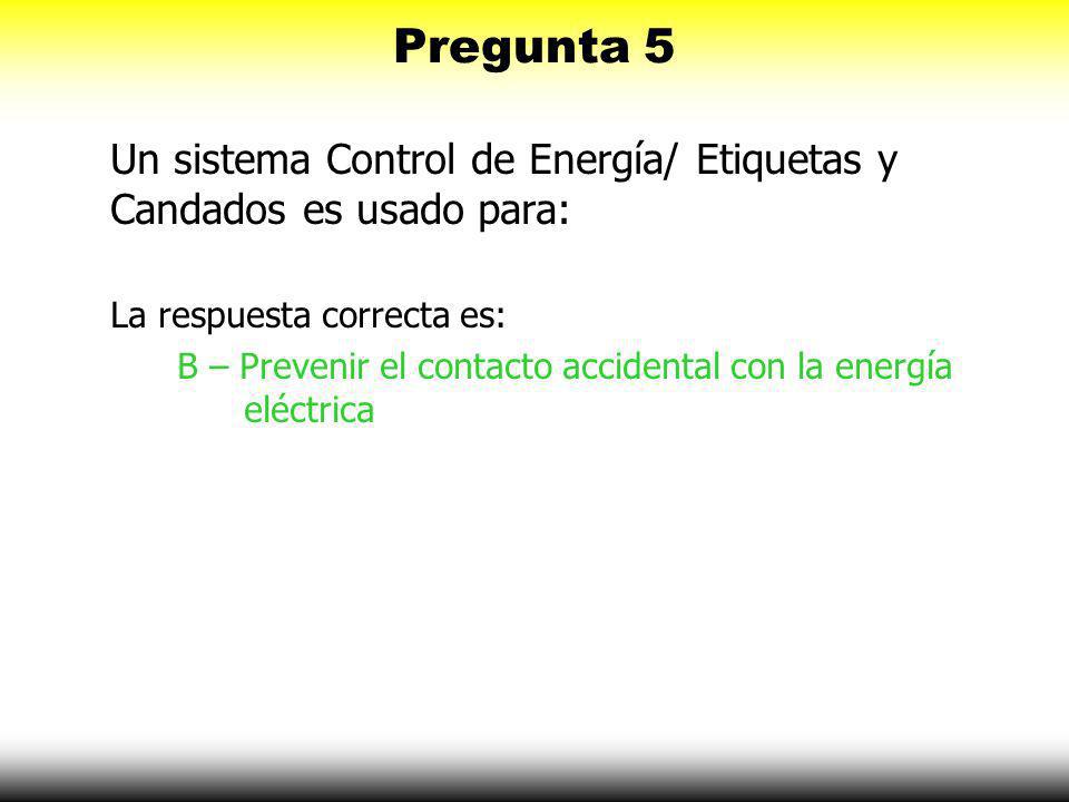Pregunta 5 Un sistema Control de Energía/ Etiquetas y Candados es usado para: La respuesta correcta es: