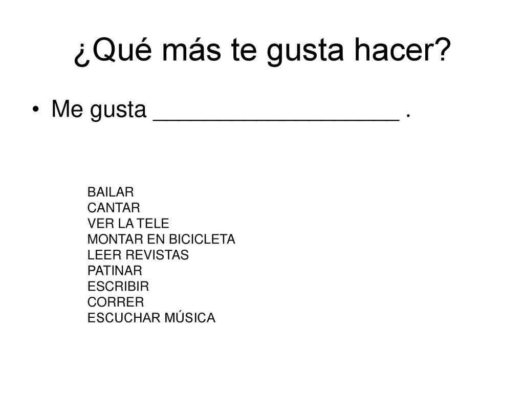 ¿Qué más te gusta hacer Me gusta ___________________ . BAILAR CANTAR
