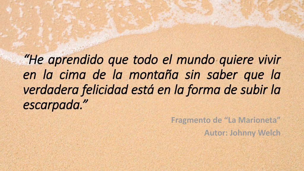 He aprendido que todo el mundo quiere vivir en la cima de la montaña sin saber que la verdadera felicidad está en la forma de subir la escarpada.