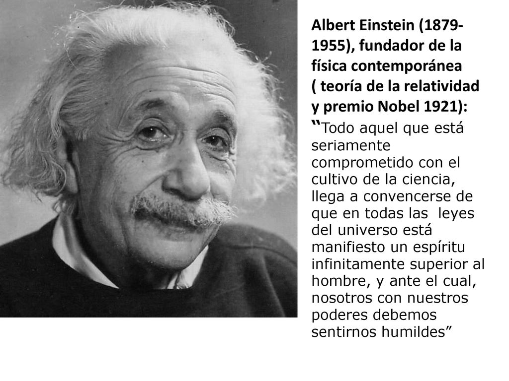 Albert Einstein ( ), fundador de la física contemporánea ( teoría de la relatividad y premio Nobel 1921):