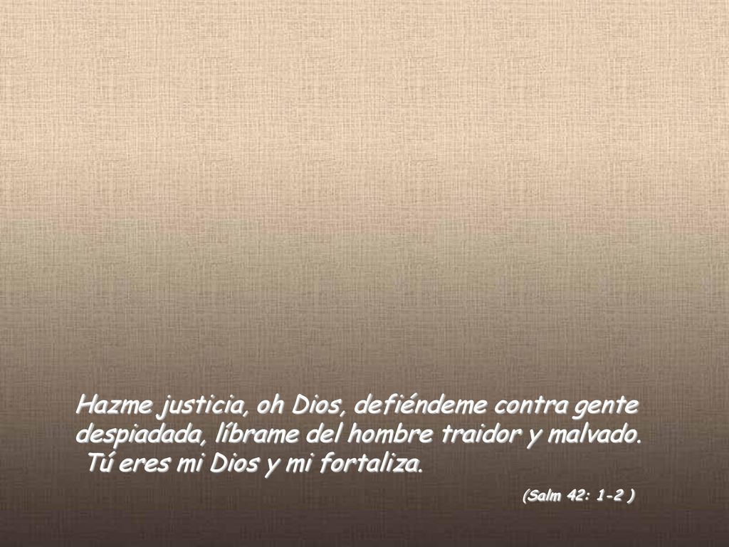 Hazme justicia, oh Dios, defiéndeme contra gente despiadada, líbrame del hombre traidor y malvado.
