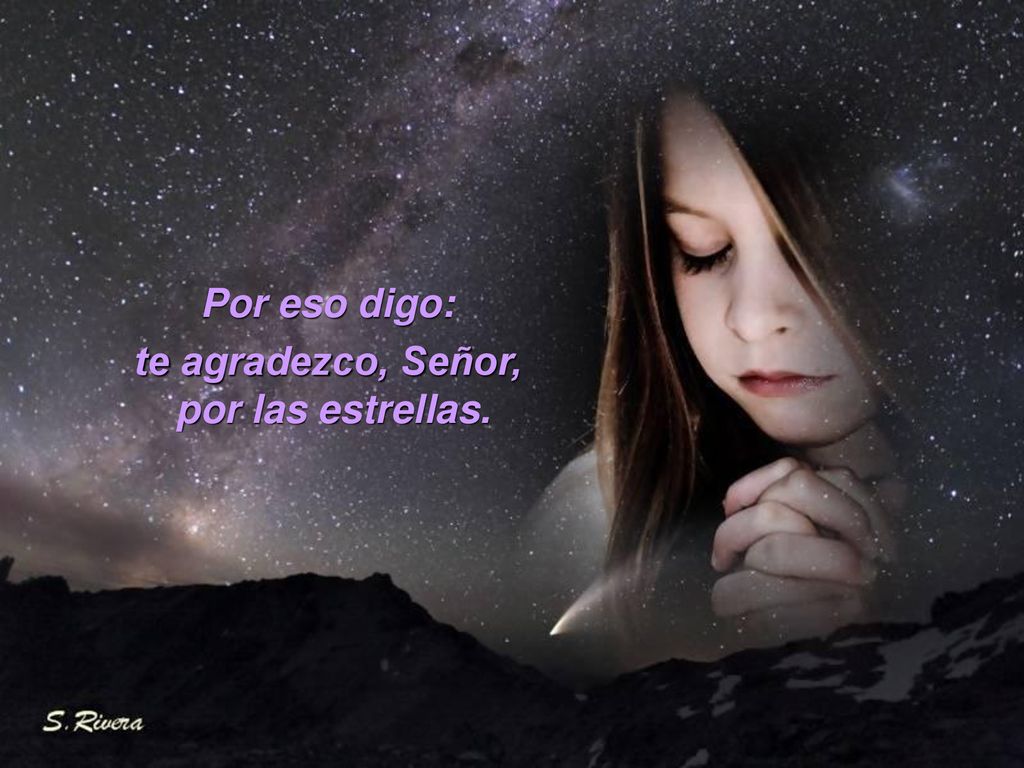 Por eso digo: te agradezco, Señor, por las estrellas.