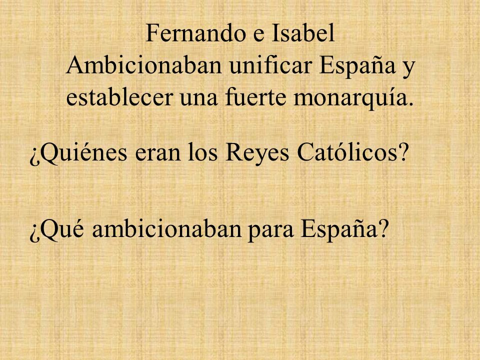 Fernando e Isabel Ambicionaban unificar España y establecer una fuerte monarquía.