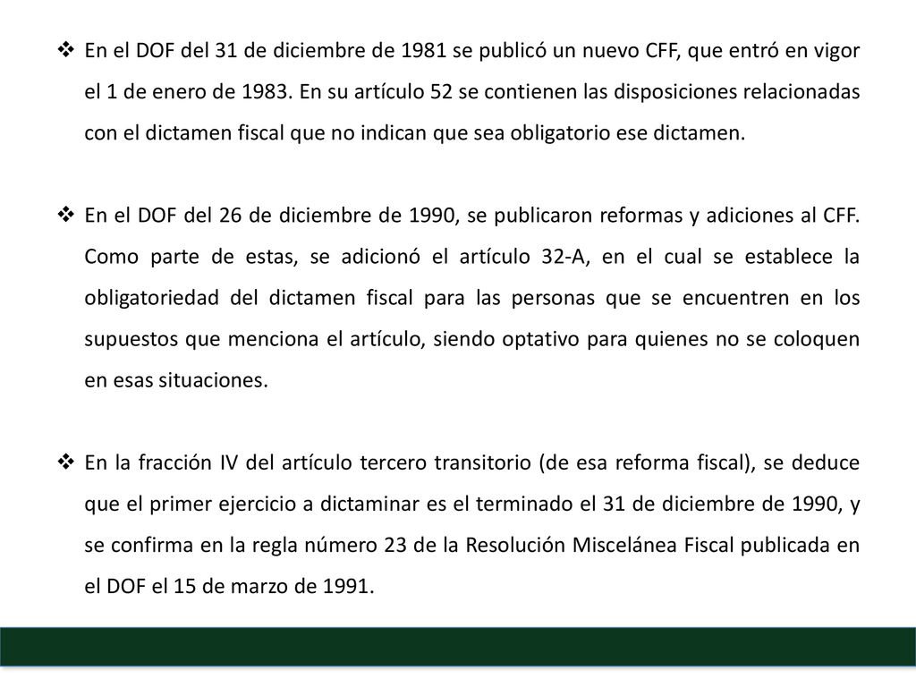 En el DOF del 31 de diciembre de 1981 se publicó un nuevo CFF, que entró en vigor el 1 de enero de En su artículo 52 se contienen las disposiciones relacionadas con el dictamen fiscal que no indican que sea obligatorio ese dictamen.