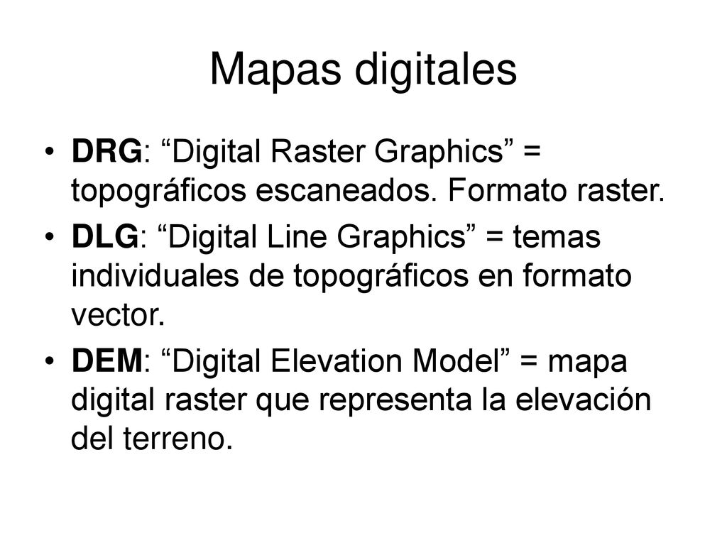 Mapas digitales DRG: Digital Raster Graphics = topográficos escaneados. Formato raster.
