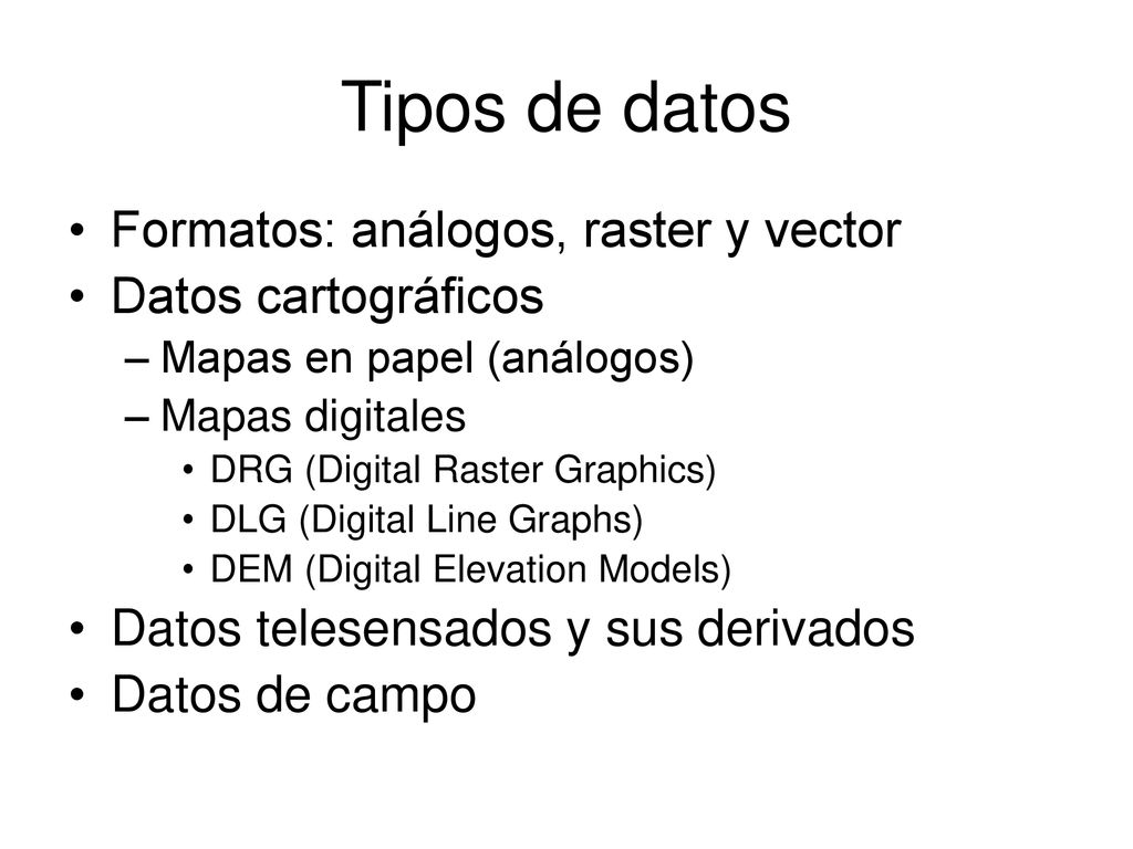 Tipos de datos Formatos: análogos, raster y vector Datos cartográficos