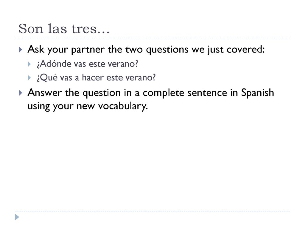 Son las tres… Ask your partner the two questions we just covered: