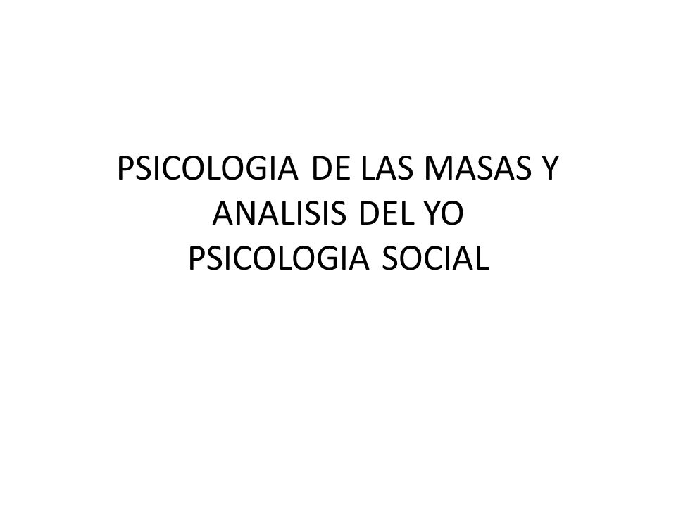 PSICOLOGIA DE LAS MASAS Y ANALISIS DEL YO PSICOLOGIA SOCIAL