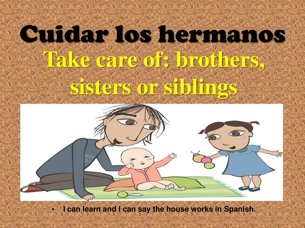 Cuidar los hermanos Take care of: brothers, sisters or siblings