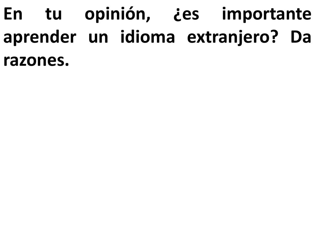 En tu opinión, ¿es importante aprender un idioma extranjero Da razones.