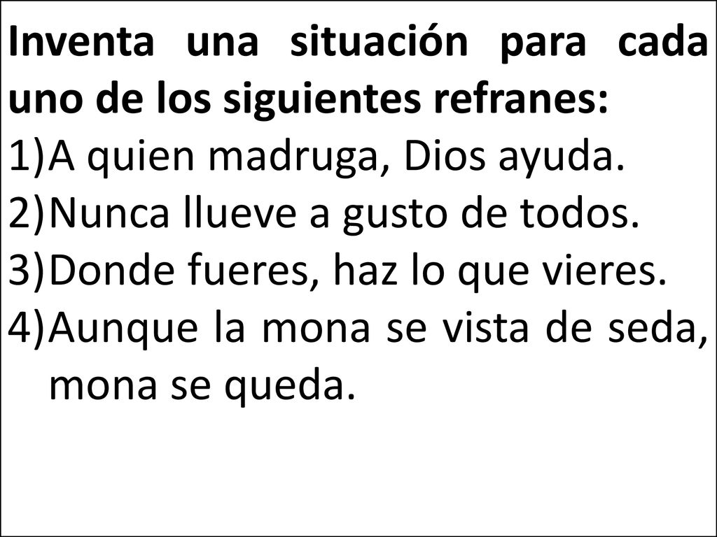 Inventa una situación para cada uno de los siguientes refranes: