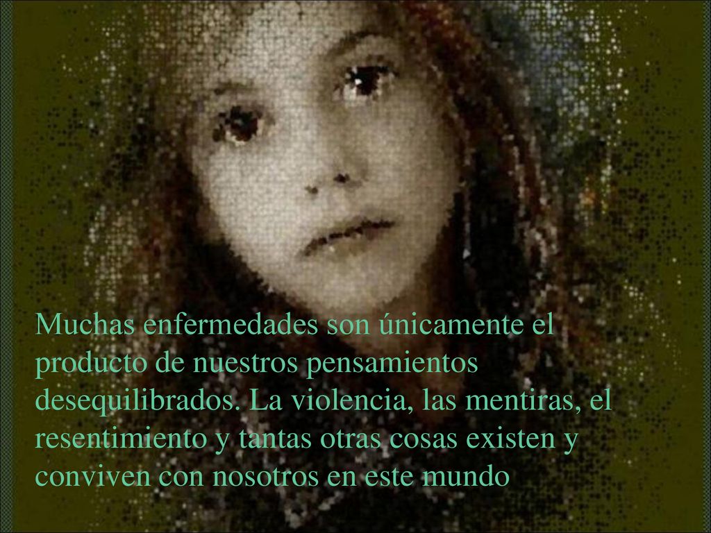 Muchas enfermedades son únicamente el producto de nuestros pensamientos desequilibrados.