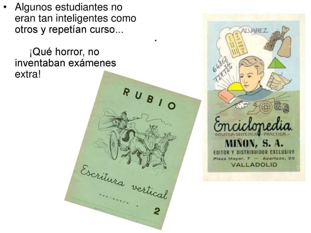 Algunos estudiantes no eran tan inteligentes como otros y repetían curso... ¡Qué horror, no inventaban exámenes extra!