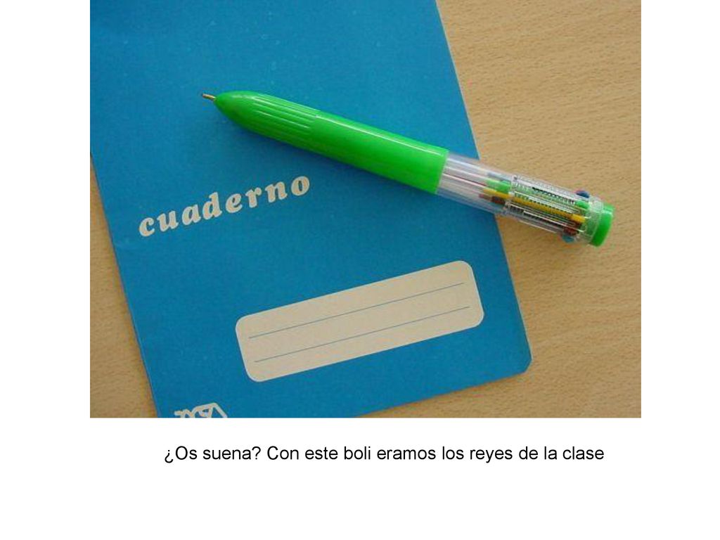 ¿Os suena Con este boli eramos los reyes de la clase