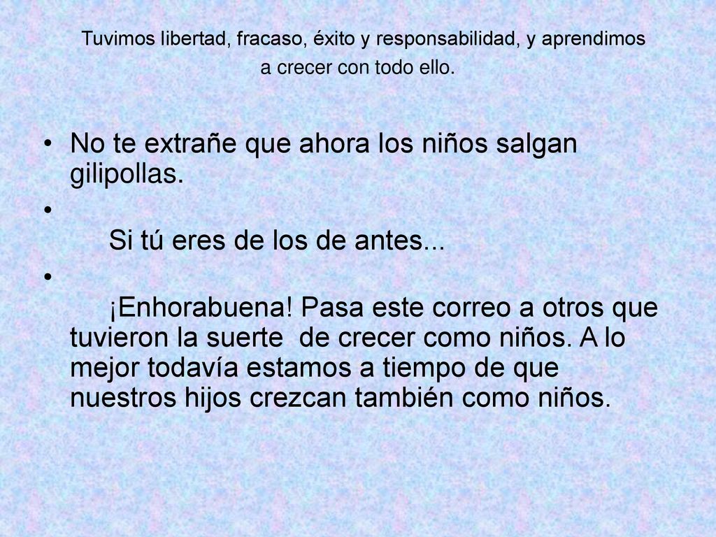 Tuvimos libertad, fracaso, éxito y responsabilidad, y aprendimos a crecer con todo ello.