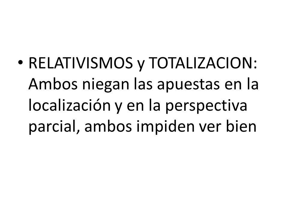RELATIVISMOS y TOTALIZACION: Ambos niegan las apuestas en la localización y en la perspectiva parcial, ambos impiden ver bien