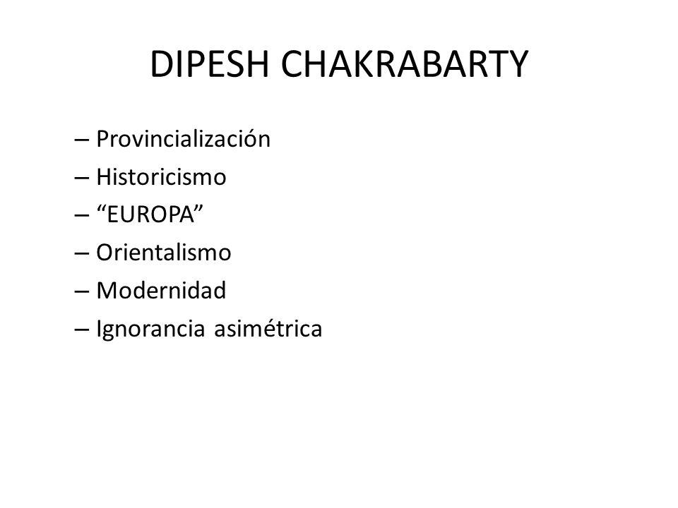 DIPESH CHAKRABARTY Provincialización Historicismo EUROPA