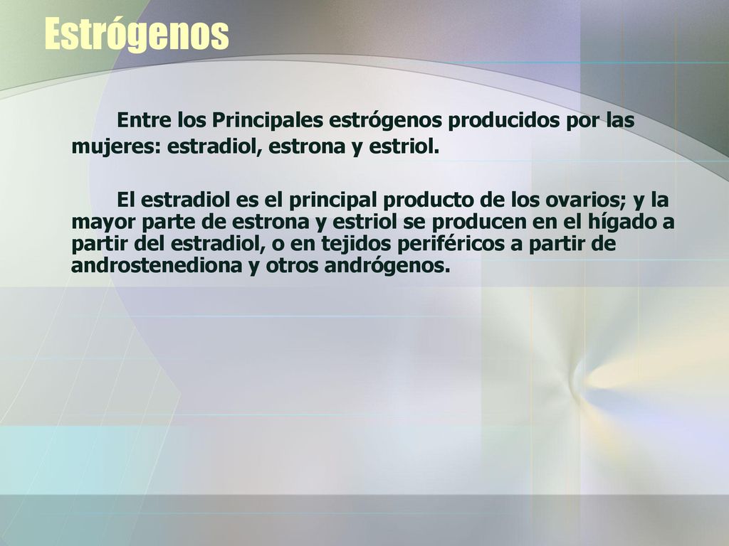 Estrógenos Entre los Principales estrógenos producidos por las mujeres: estradiol, estrona y estriol.