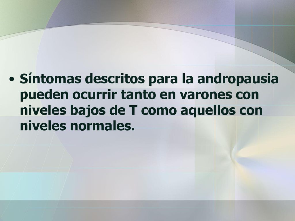 Síntomas descritos para la andropausia pueden ocurrir tanto en varones con niveles bajos de T como aquellos con niveles normales.