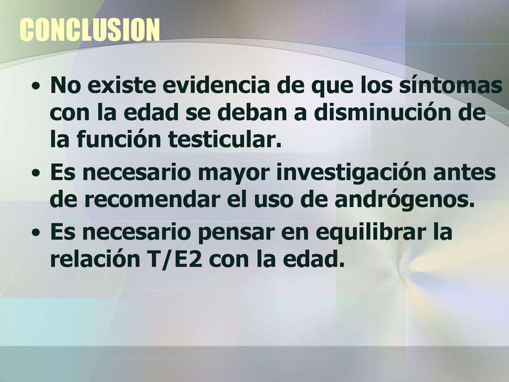 CONCLUSION No existe evidencia de que los síntomas con la edad se deban a disminución de la función testicular.