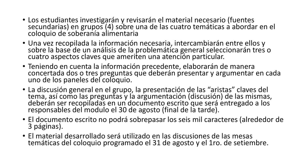 Los estudiantes investigarán y revisarán el material necesario (fuentes secundarias) en grupos (4) sobre una de las cuatro temáticas a abordar en el coloquio de soberanía alimentaria