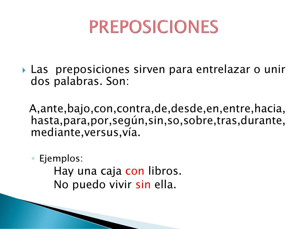 PREPOSICIONES Las preposiciones sirven para entrelazar o unir dos palabras. Son: