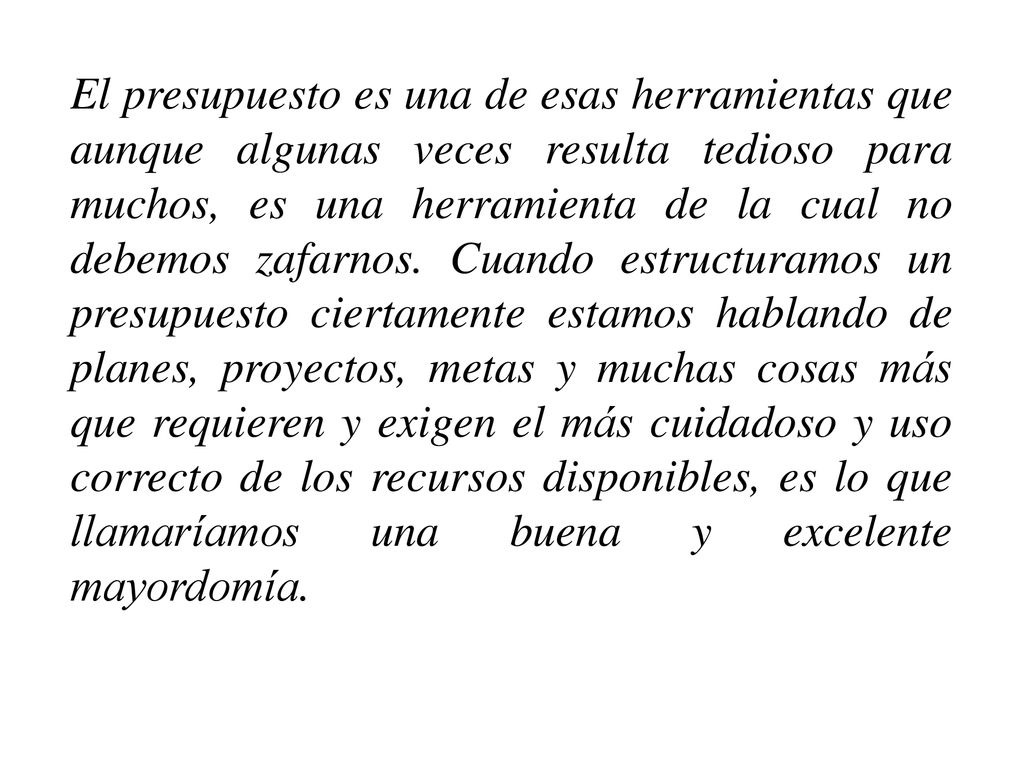 El presupuesto es una de esas herramientas que aunque algunas veces resulta tedioso para muchos, es una herramienta de la cual no debemos zafarnos.