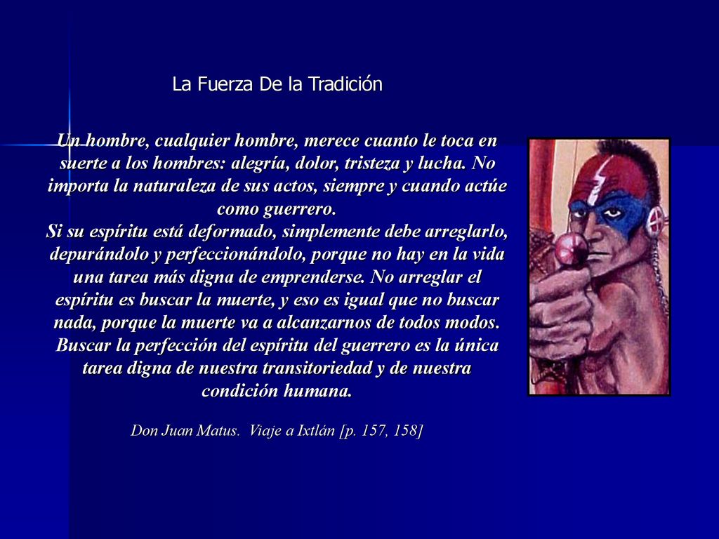 La Fuerza De la Tradición Un hombre, cualquier hombre, merece cuanto le toca en suerte a los hombres: alegría, dolor, tristeza y lucha.