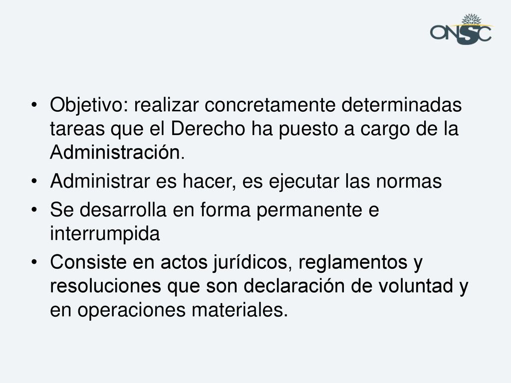 Objetivo: realizar concretamente determinadas tareas que el Derecho ha puesto a cargo de la Administración.