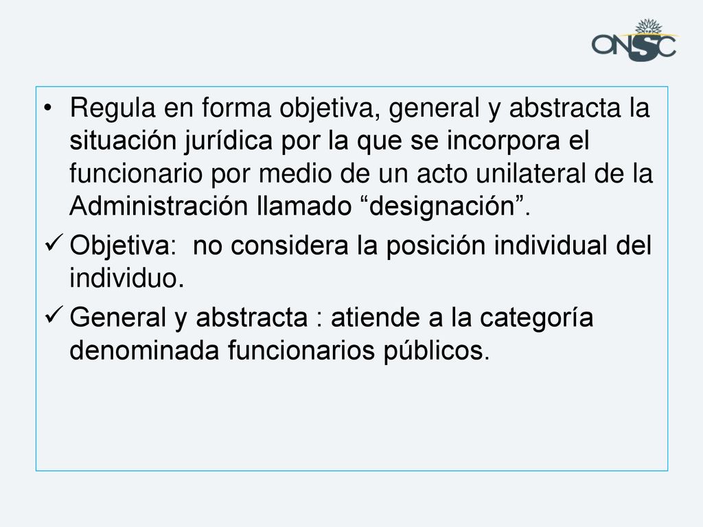 Regula en forma objetiva, general y abstracta la situación jurídica por la que se incorpora el funcionario por medio de un acto unilateral de la Administración llamado designación .