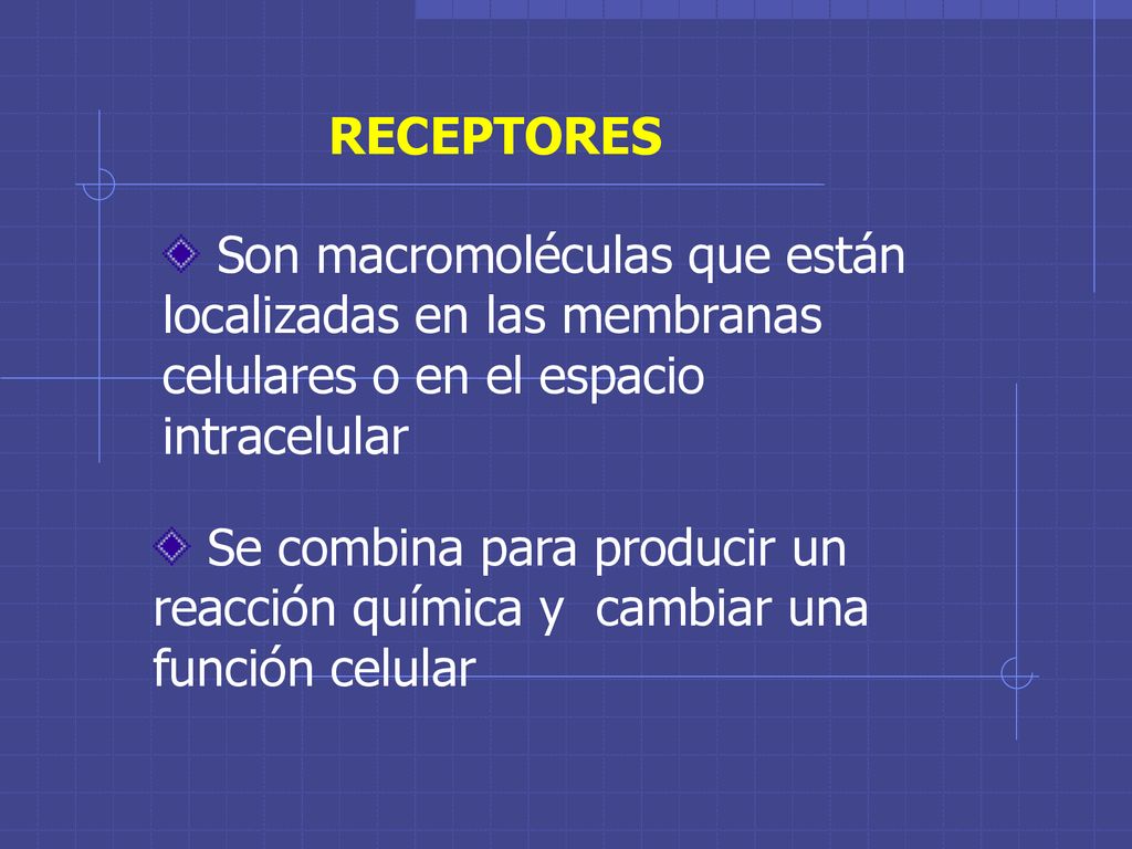 RECEPTORES Son macromoléculas que están localizadas en las membranas celulares o en el espacio intracelular.