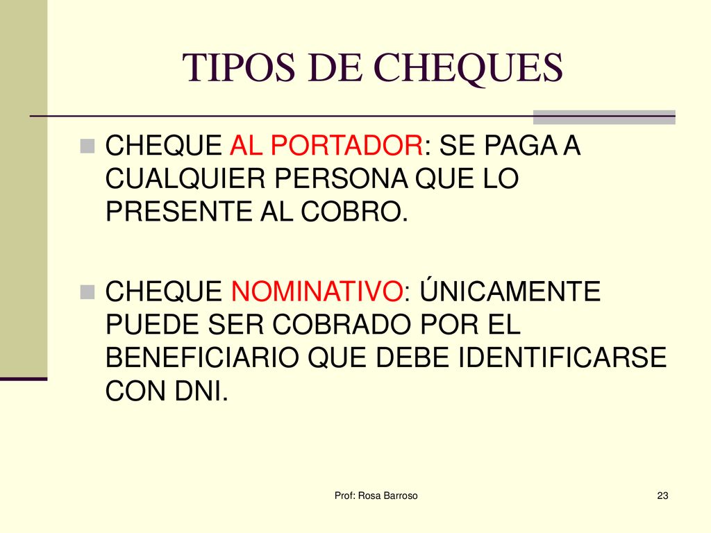 TIPOS DE CHEQUES CHEQUE AL PORTADOR: SE PAGA A CUALQUIER PERSONA QUE LO PRESENTE AL COBRO.