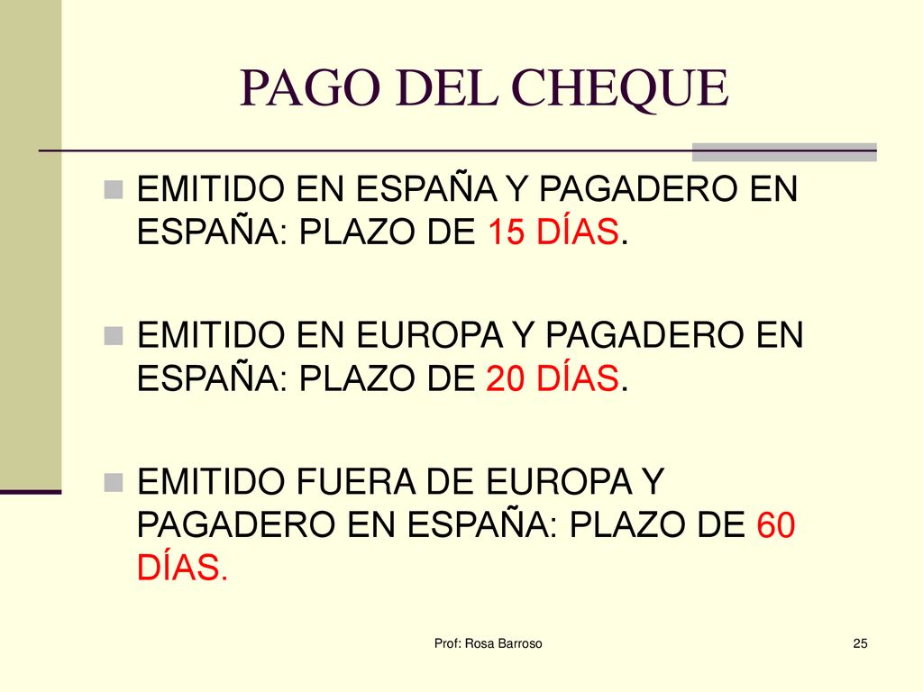 PAGO DEL CHEQUE EMITIDO EN ESPAÑA Y PAGADERO EN ESPAÑA: PLAZO DE 15 DÍAS. EMITIDO EN EUROPA Y PAGADERO EN ESPAÑA: PLAZO DE 20 DÍAS.