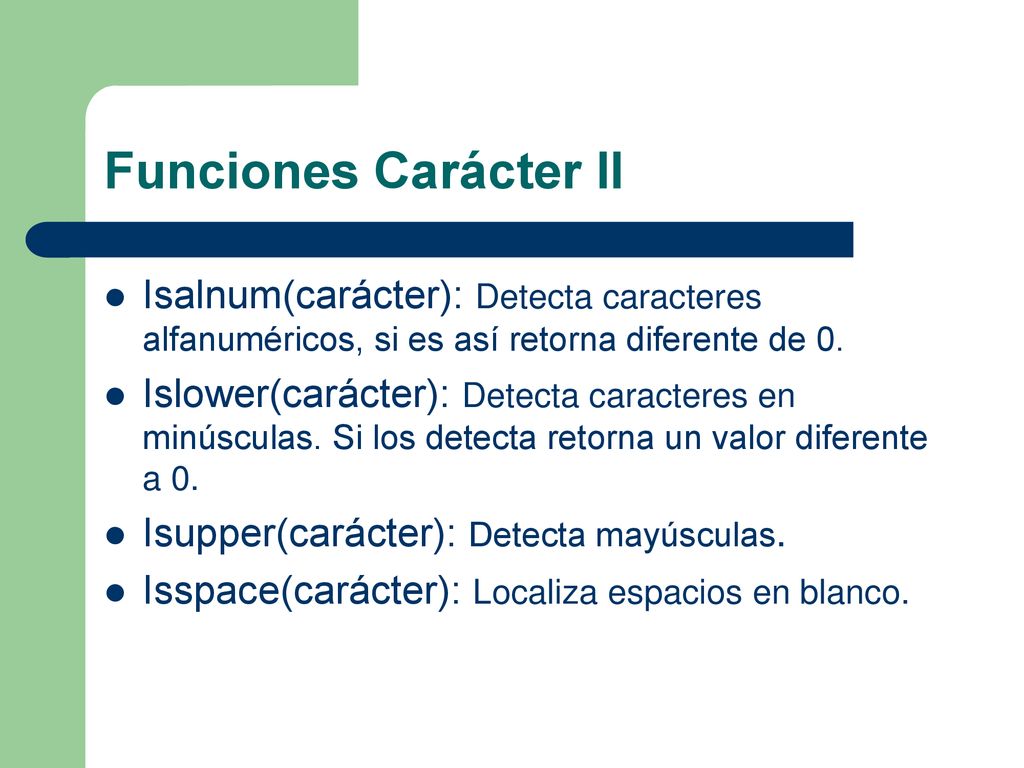 Funciones Carácter II Isalnum(carácter): Detecta caracteres alfanuméricos, si es así retorna diferente de 0.