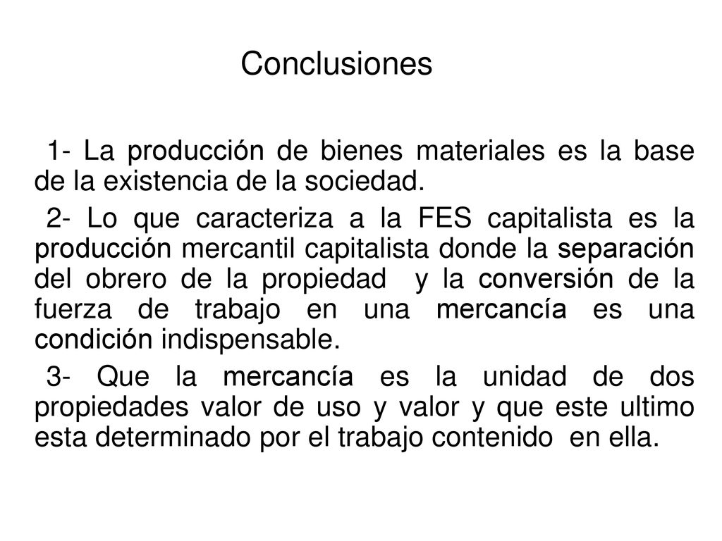 Conclusiones 1- La producción de bienes materiales es la base de la existencia de la sociedad.