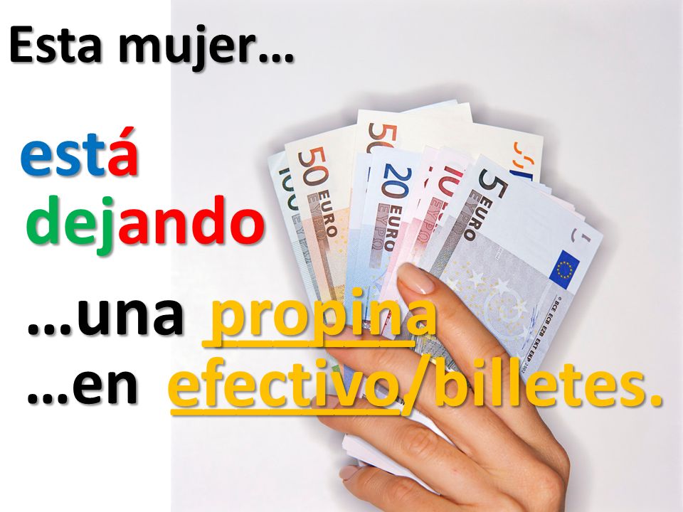 está dejando …una ______ propina efectivo/billetes. …en _______.