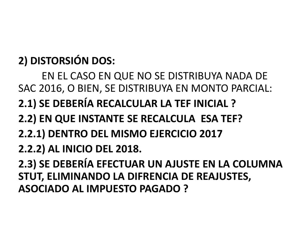 2) DISTORSIÓN DOS: EN EL CASO EN QUE NO SE DISTRIBUYA NADA DE SAC 2016, O BIEN, SE DISTRIBUYA EN MONTO PARCIAL: 2.1) SE DEBERÍA RECALCULAR LA TEF INICIAL .