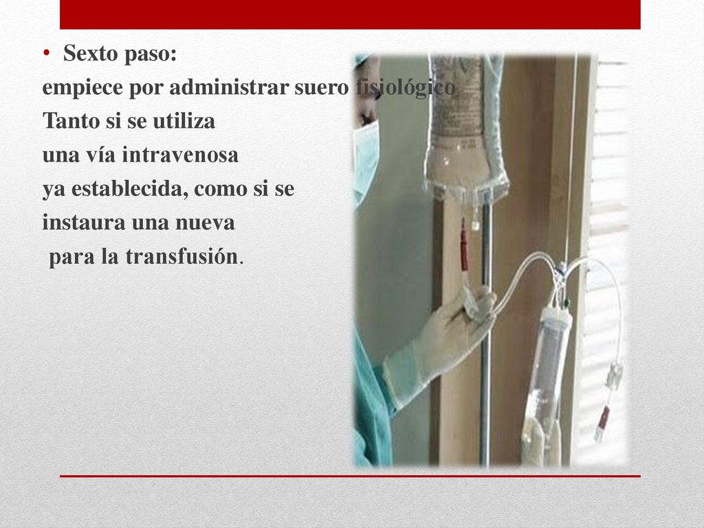 Sexto paso: empiece por administrar suero fisiológico. Tanto si se utiliza. una vía intravenosa. ya establecida, como si se.