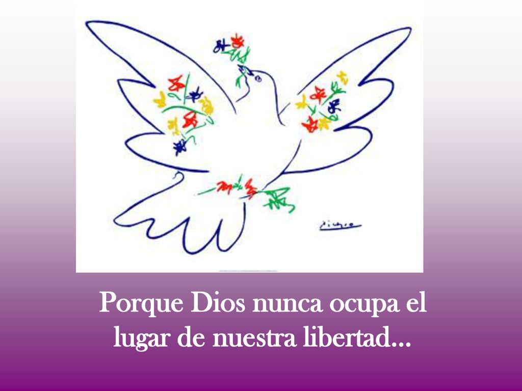Porque Dios nunca ocupa el lugar de nuestra libertad…