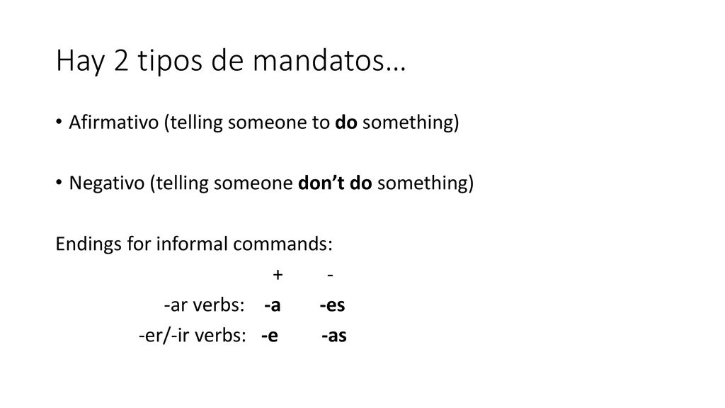 Hay 2 tipos de mandatos… Afirmativo (telling someone to do something)