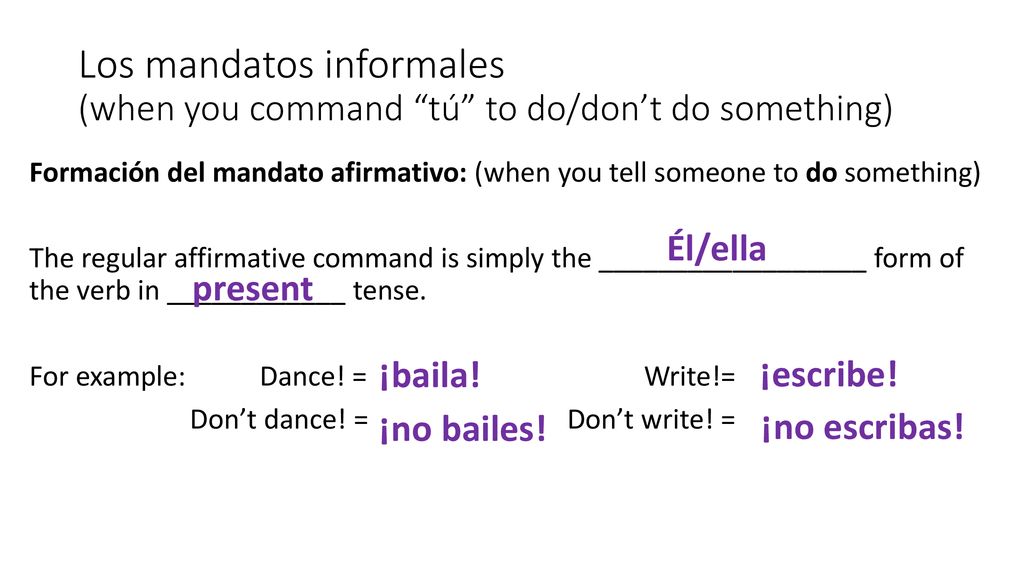 Los mandatos informales (when you command tú to do/don’t do something)