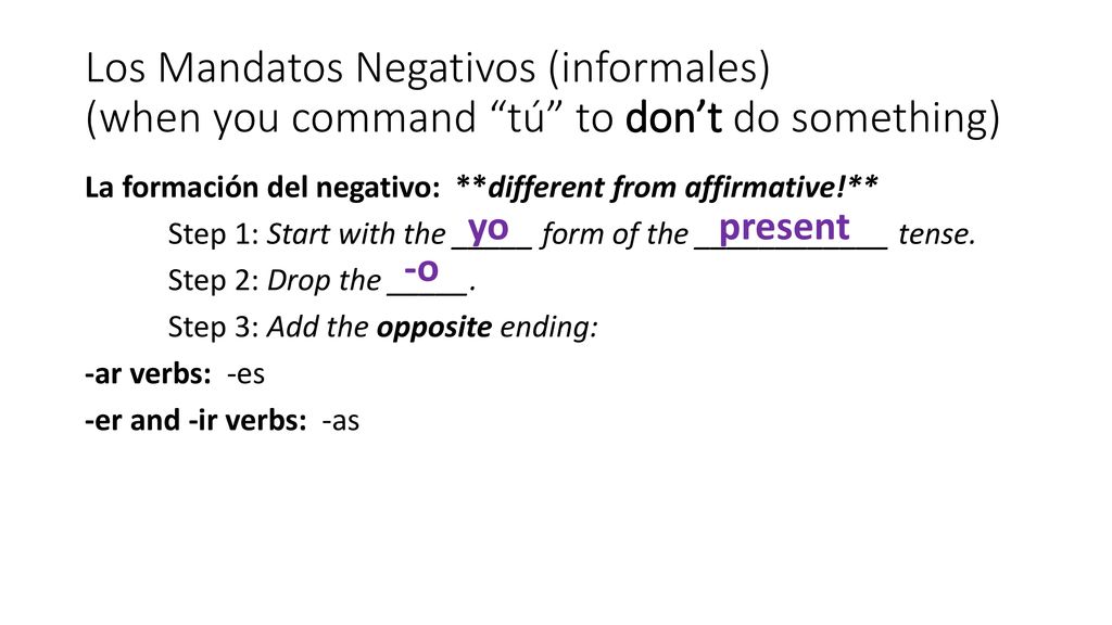 Los Mandatos Negativos (informales) (when you command tú to don’t do something)