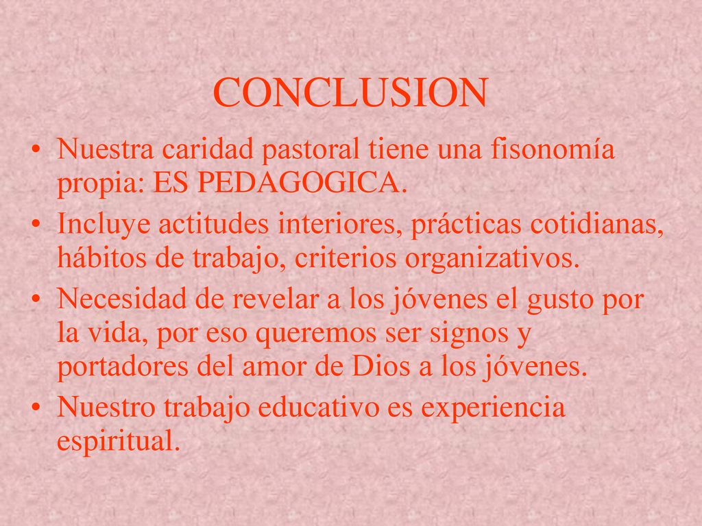 CONCLUSION Nuestra caridad pastoral tiene una fisonomía propia: ES PEDAGOGICA.