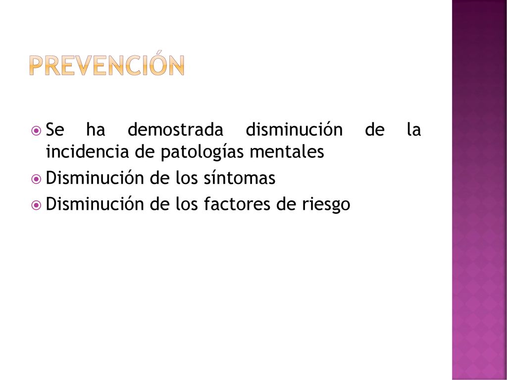 Prevención Se ha demostrada disminución de la incidencia de patologías mentales. Disminución de los síntomas.