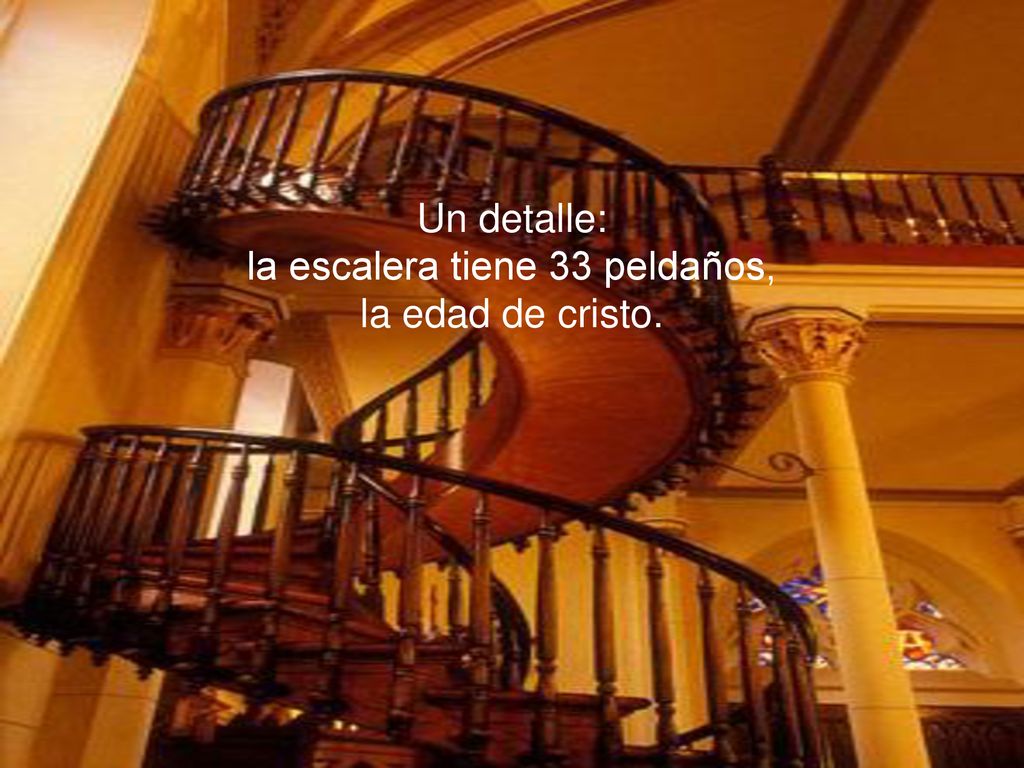 Un detalle: la escalera tiene 33 peldaños, la edad de cristo.