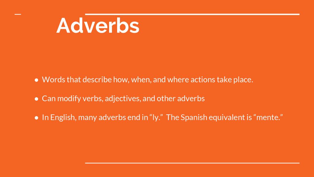 Adverbs Words that describe how, when, and where actions take place.